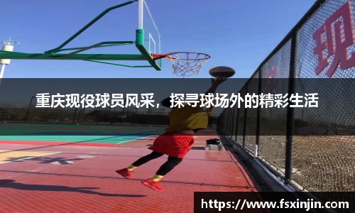 重庆现役球员风采，探寻球场外的精彩生活